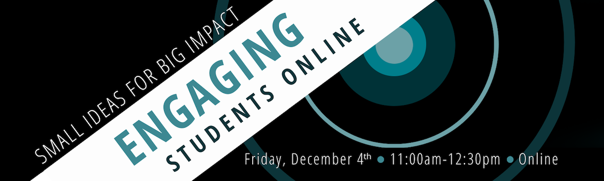 Engaging Students Online (2020) Friday, December 4th from 11:00am - 12:30pm, Online