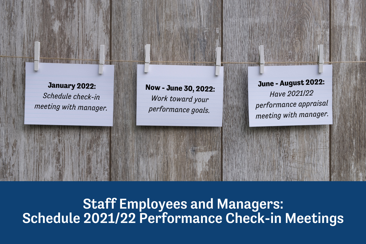 Although we just started a new calendar year, we are already halfway through the current staff performance appraisal period. The 2021-22 performance appraisal cycle officially ends on June 30. The due date to submit your completed performance document to Human Resources via BlueSky is Sept.