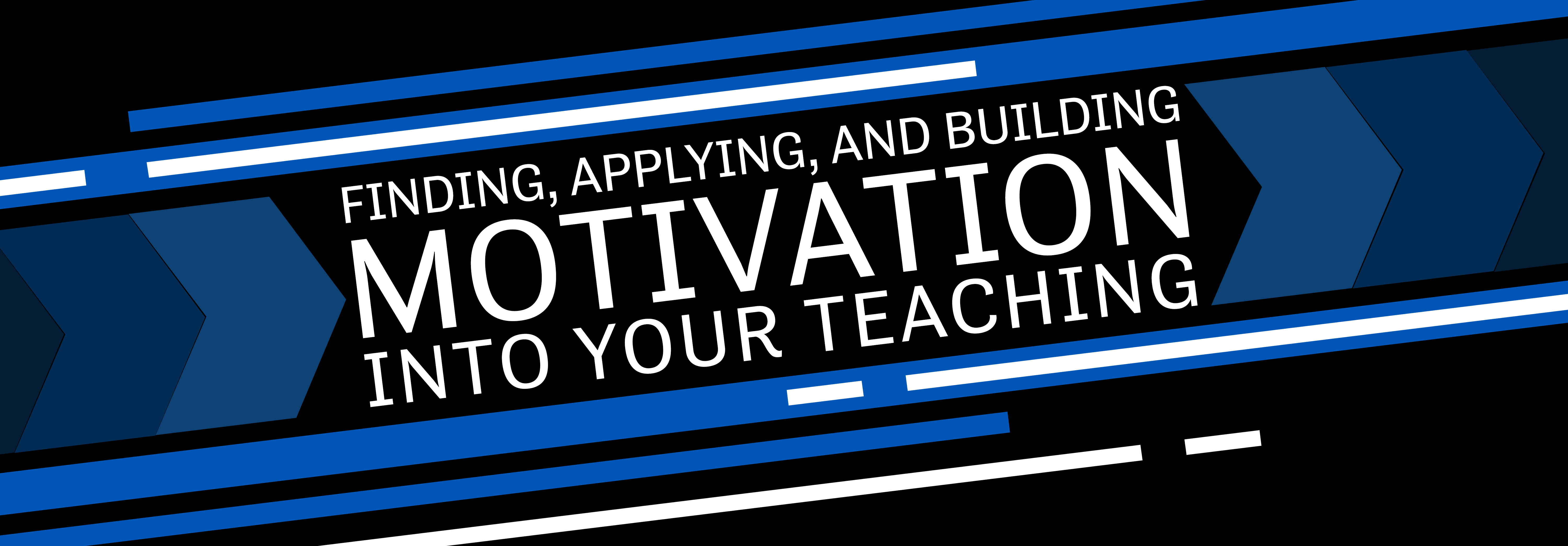 Finding, Applying, and building Motivation into Your Teaching